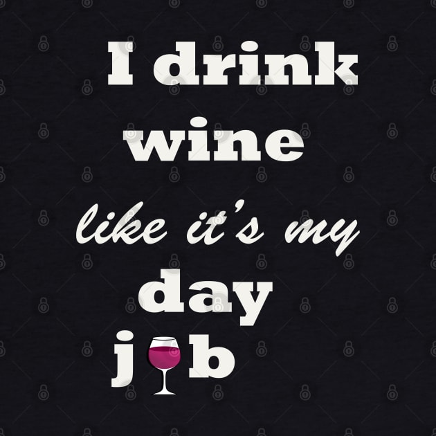 i drink wine like its my day job t-shirt by amelsara